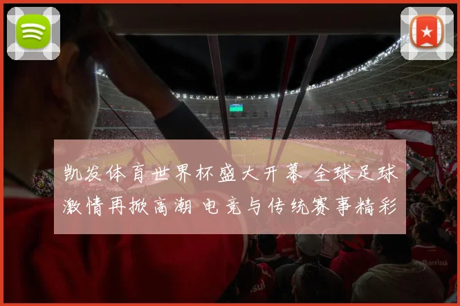 凯发体育世界杯盛大开幕 全球足球激情再掀高潮 电竞与传统赛事精彩对决