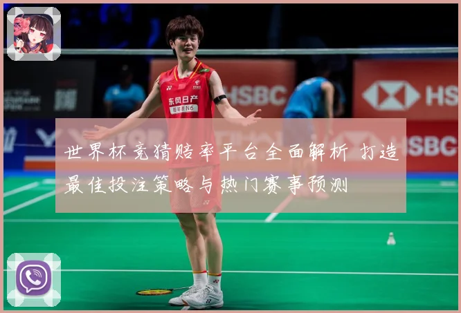 世界杯竞猜赔率平台全面解析 打造最佳投注策略与热门赛事预测