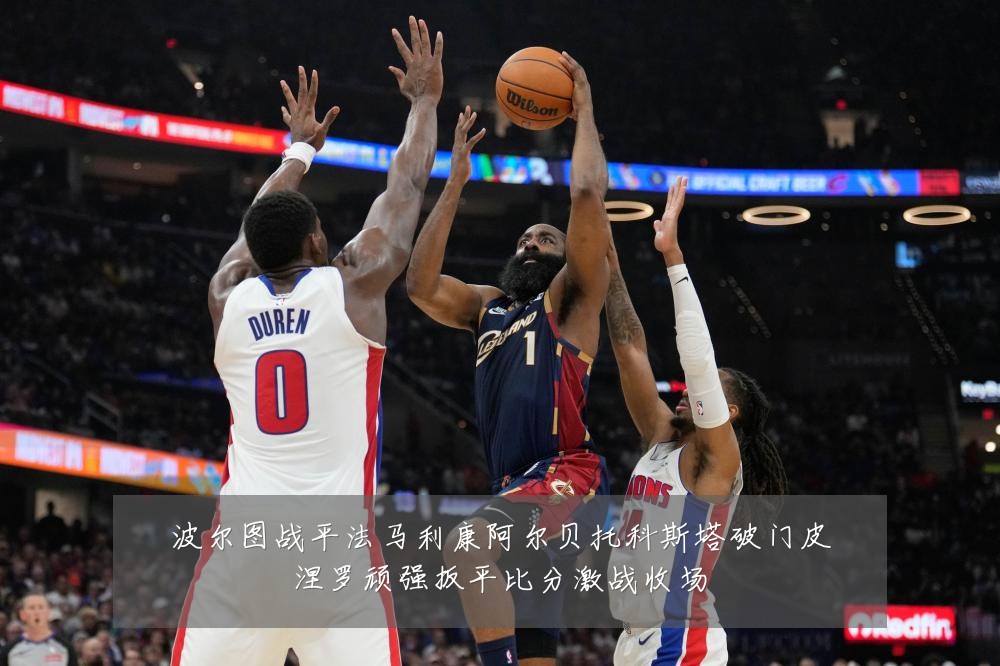 波尔图战平法马利康阿尔贝托科斯塔破门皮涅罗顽强扳平比分激战收场